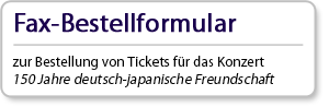 Fax-Bestellformular　Konzert 150 Jahre deutsch-japanische Freundschaft